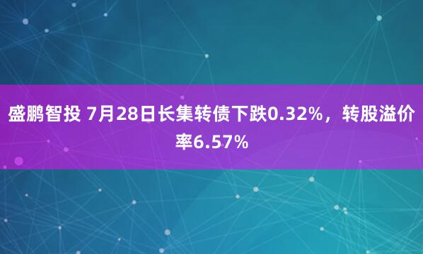 盛鹏智投 7月28日长集转债下跌0.32%，转股溢价率6.57%